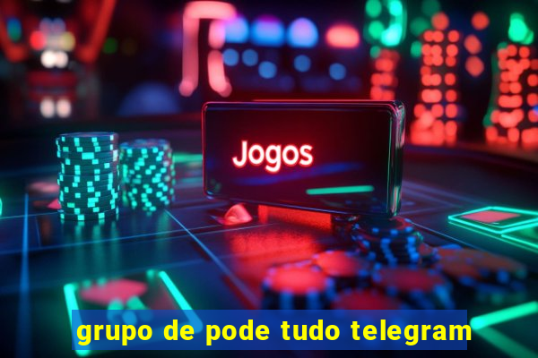 grupo de pode tudo telegram